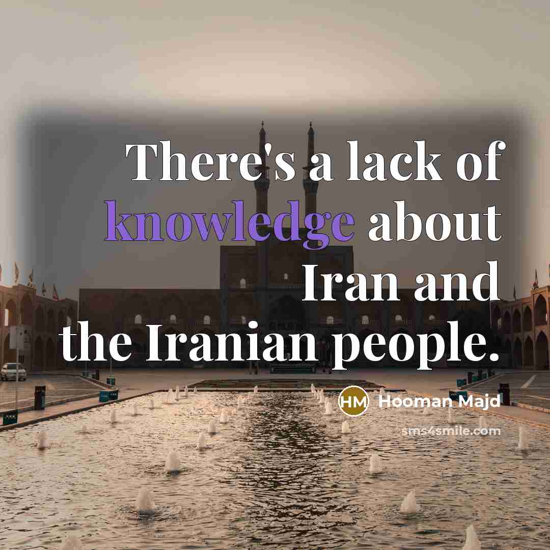 “There's a lack of knowledge about Iran and the Iranian people.” quote by Hooman Majd