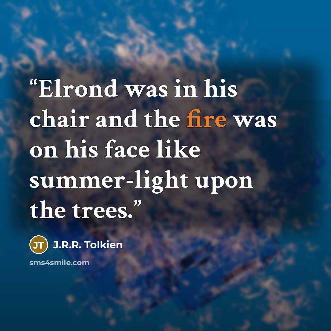 “Elrond was in his chair and the fire was on his face like summer-light upon the trees.” quote by J.R.R. Tolkien