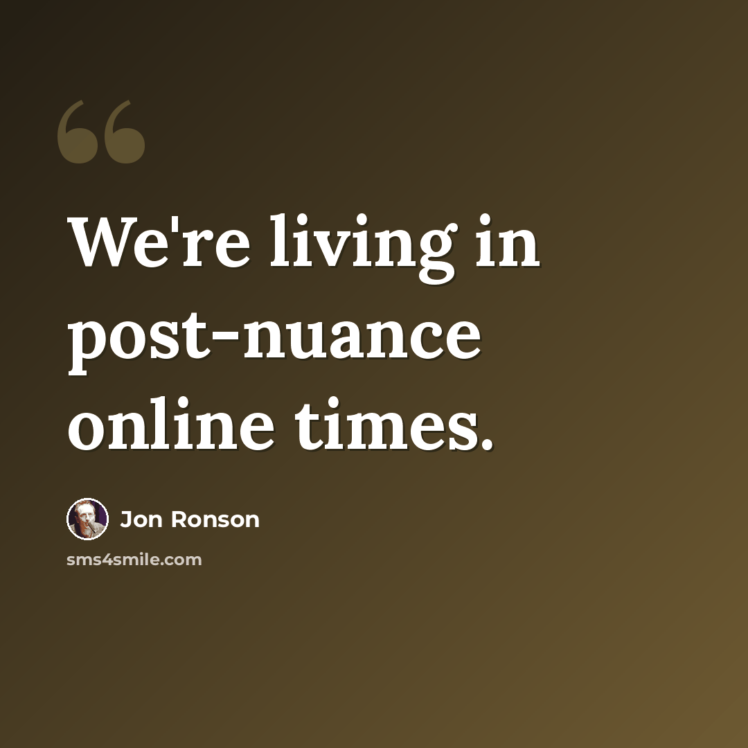 “We're living in post-nuance online times.” quote by Jon Ronson