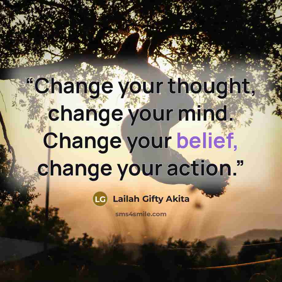 “Change your thought, change your mind. Change your belief, change your action.” quote by Lailah Gifty Akita