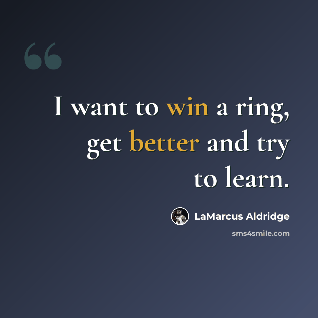 “I want to win a ring, get better and try to learn.” quote by LaMarcus Aldridge