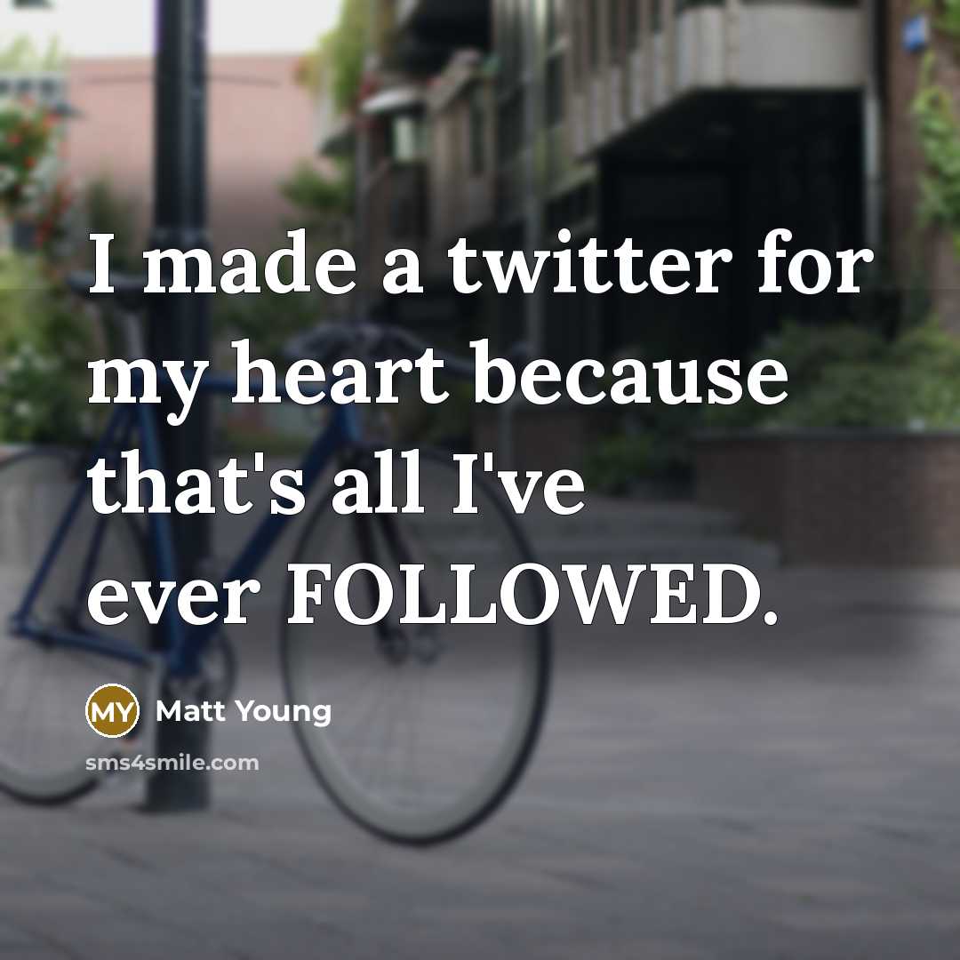 “I made a twitter for my heart because that's all I've ever FOLLOWED.” quote by Matt Young