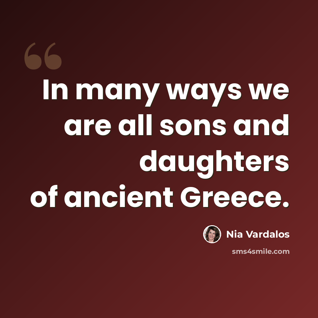 “In many ways we are all sons and daughters of ancient Greece.” quote by Nia Vardalos