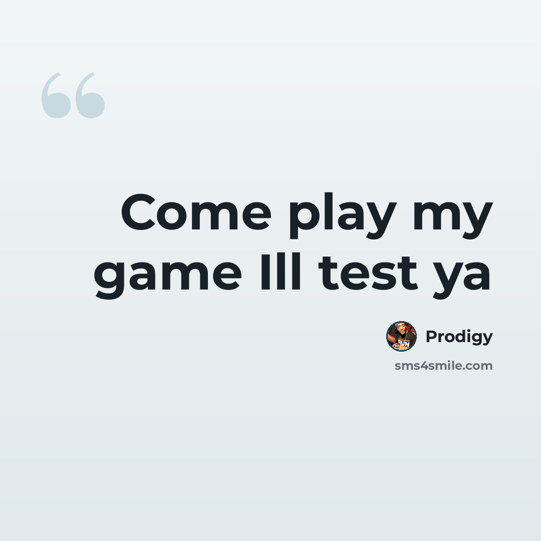 “Come play my game Ill test ya” quote by Prodigy