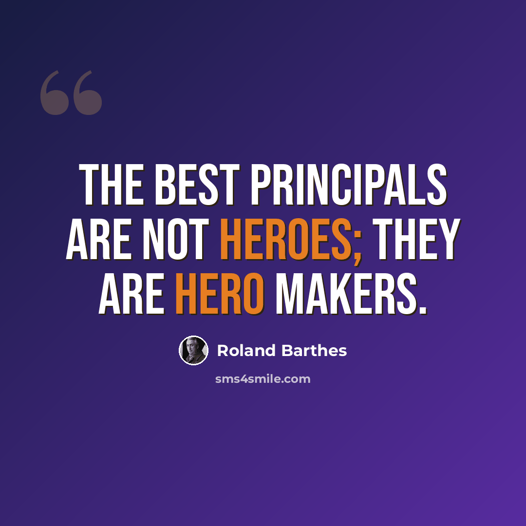 “The best principals are not heroes; they are hero makers.” quote by Roland Barthes