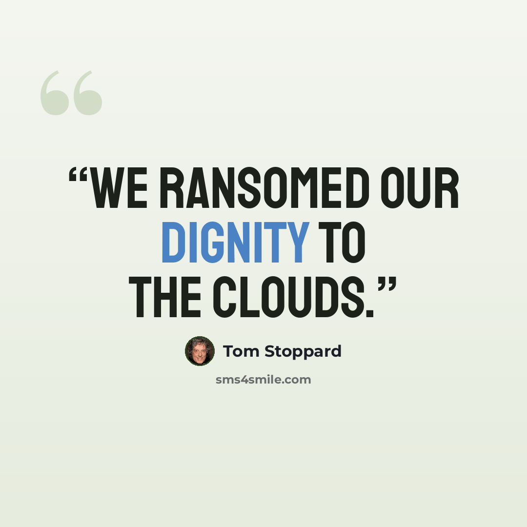 “We ransomed our dignity to the clouds.” quote by Tom Stoppard