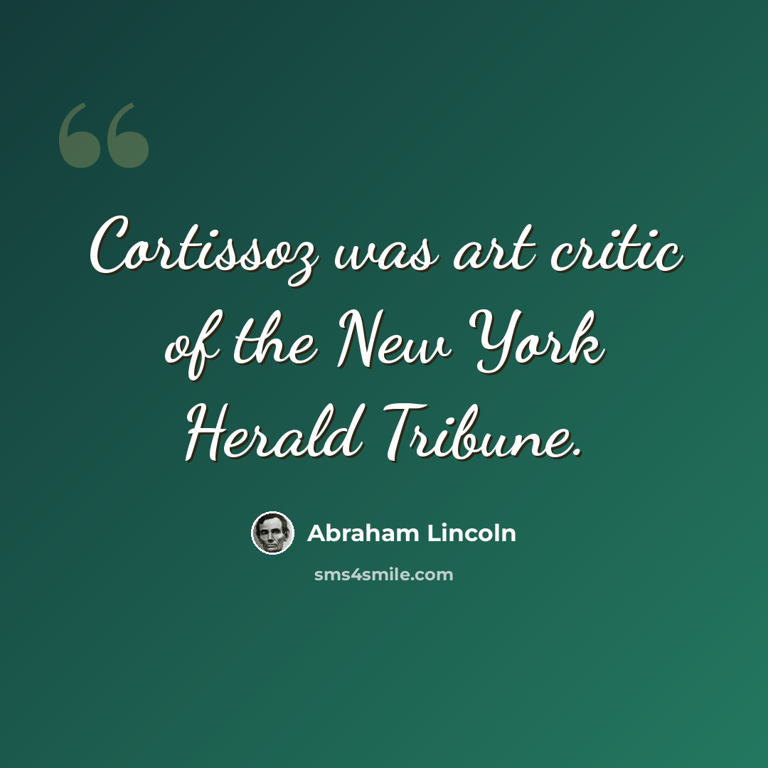 “Cortissoz was art critic of the New York Herald Tribune.” quote by Abraham Lincoln