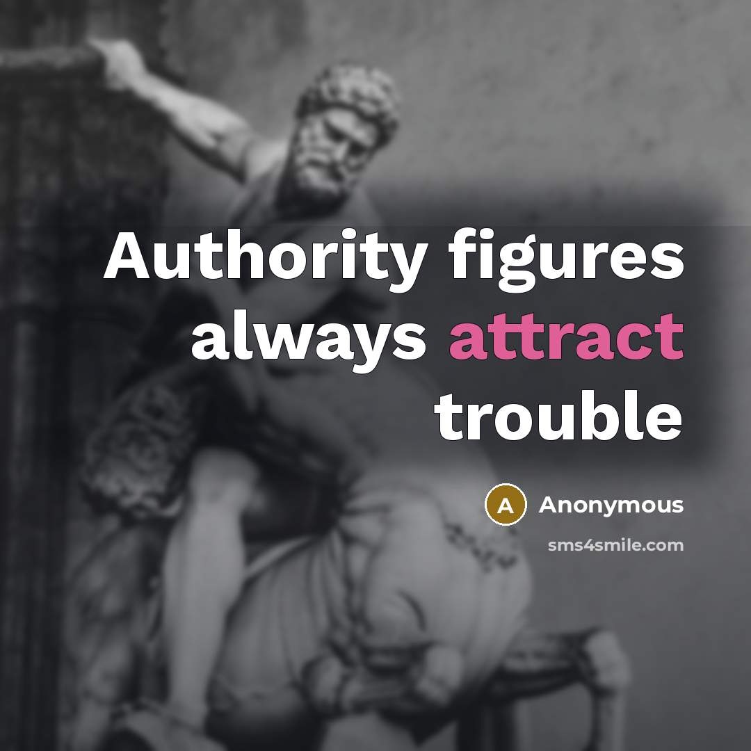 “Authority figures always attract trouble” quote by Anonymous