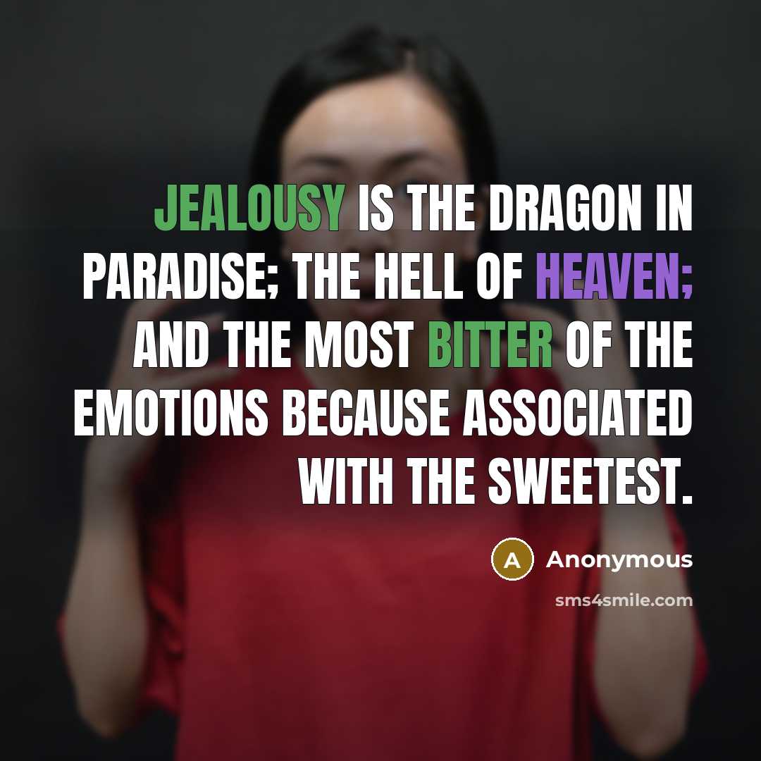 “Jealousy is the dragon in paradise; the hell of heaven; and the most bitter of the emotions because associated with the sweetest.” quote by Anonymous