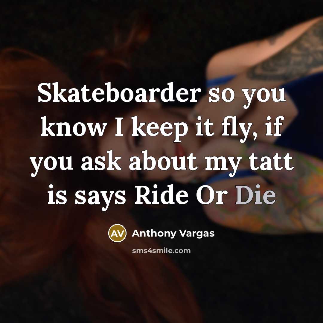 “Skateboarder so you know I keep it fly, if you ask about my tatt is says Ride Or Die” quote by Anthony Vargas