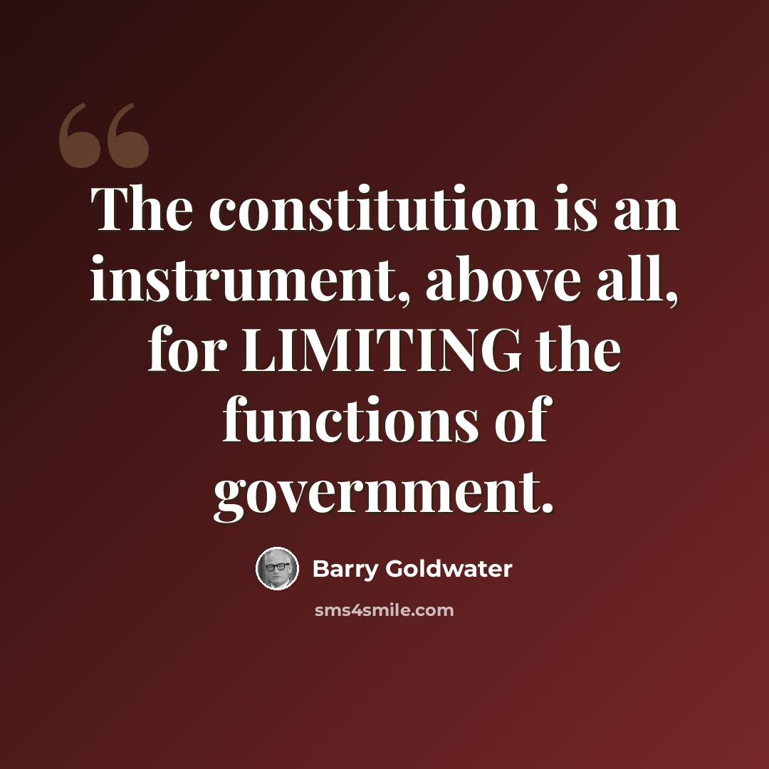 “The constitution is an instrument, above all, for LIMITING the functions of government.” quote by Barry Goldwater
