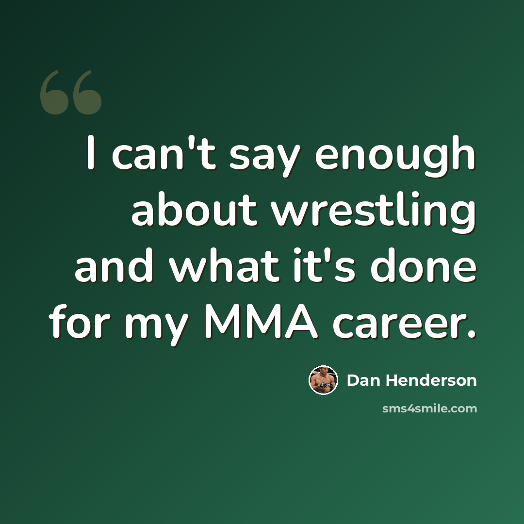 “I can't say enough about wrestling and what it's done for my MMA career.” quote by Dan Henderson