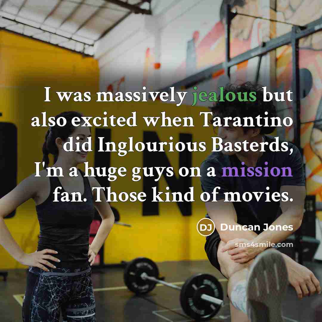 “I was massively jealous but also excited when Tarantino did Inglourious Basterds, I'm a huge guys on a mission fan. Those kind of movies.” quote by Duncan Jones