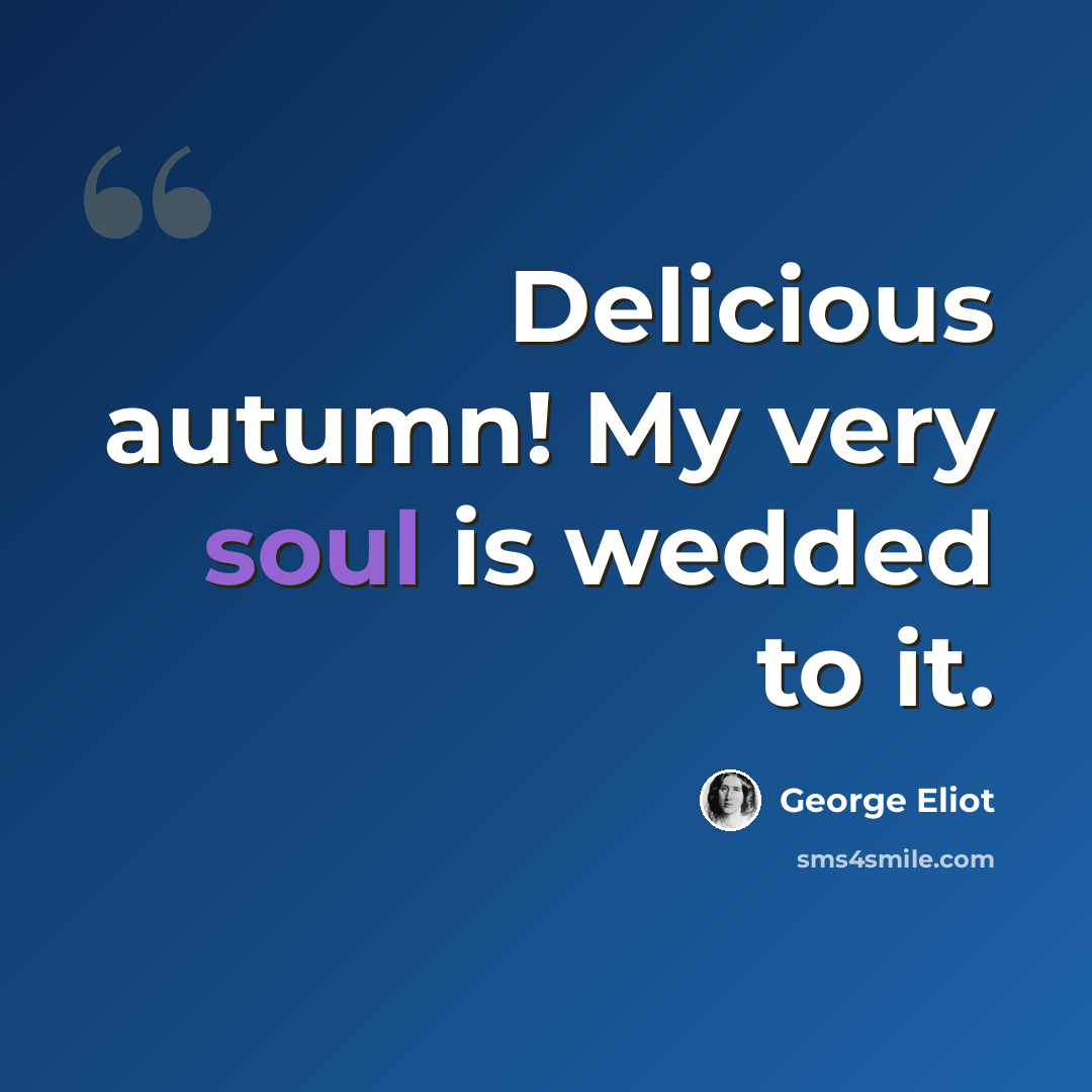 “Delicious autumn! My very soul is wedded to it.” quote by George Eliot