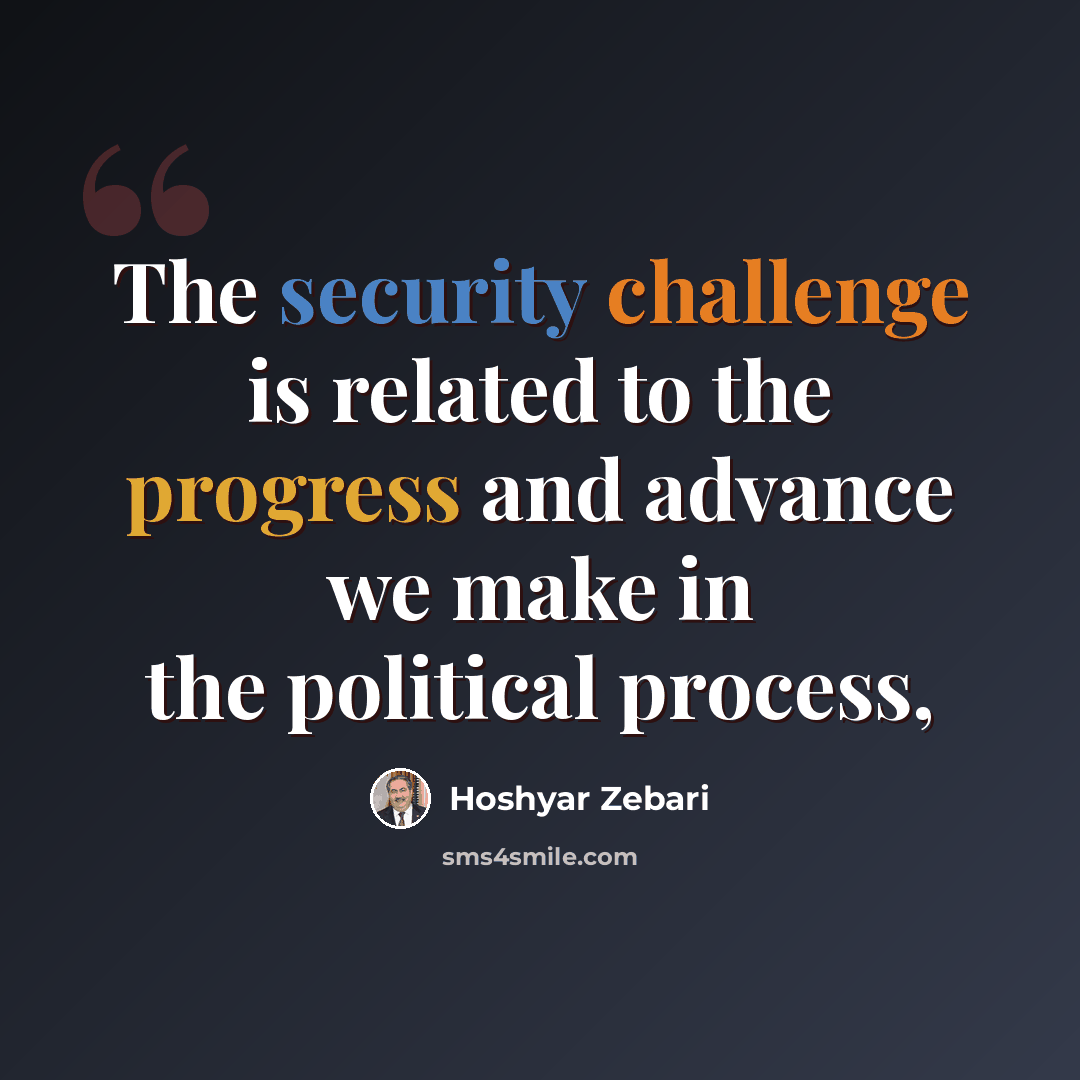 “The security challenge is related to the progress and advance we make in the political process,” quote by Hoshyar Zebari