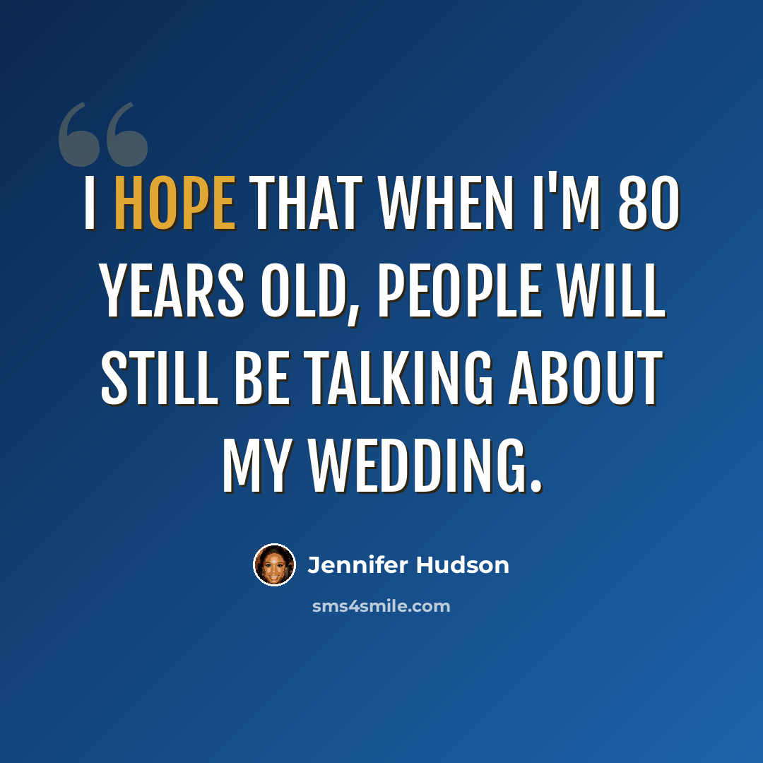 “I hope that when I'm 80 years old, people will still be talking about my wedding.” quote by Jennifer Hudson