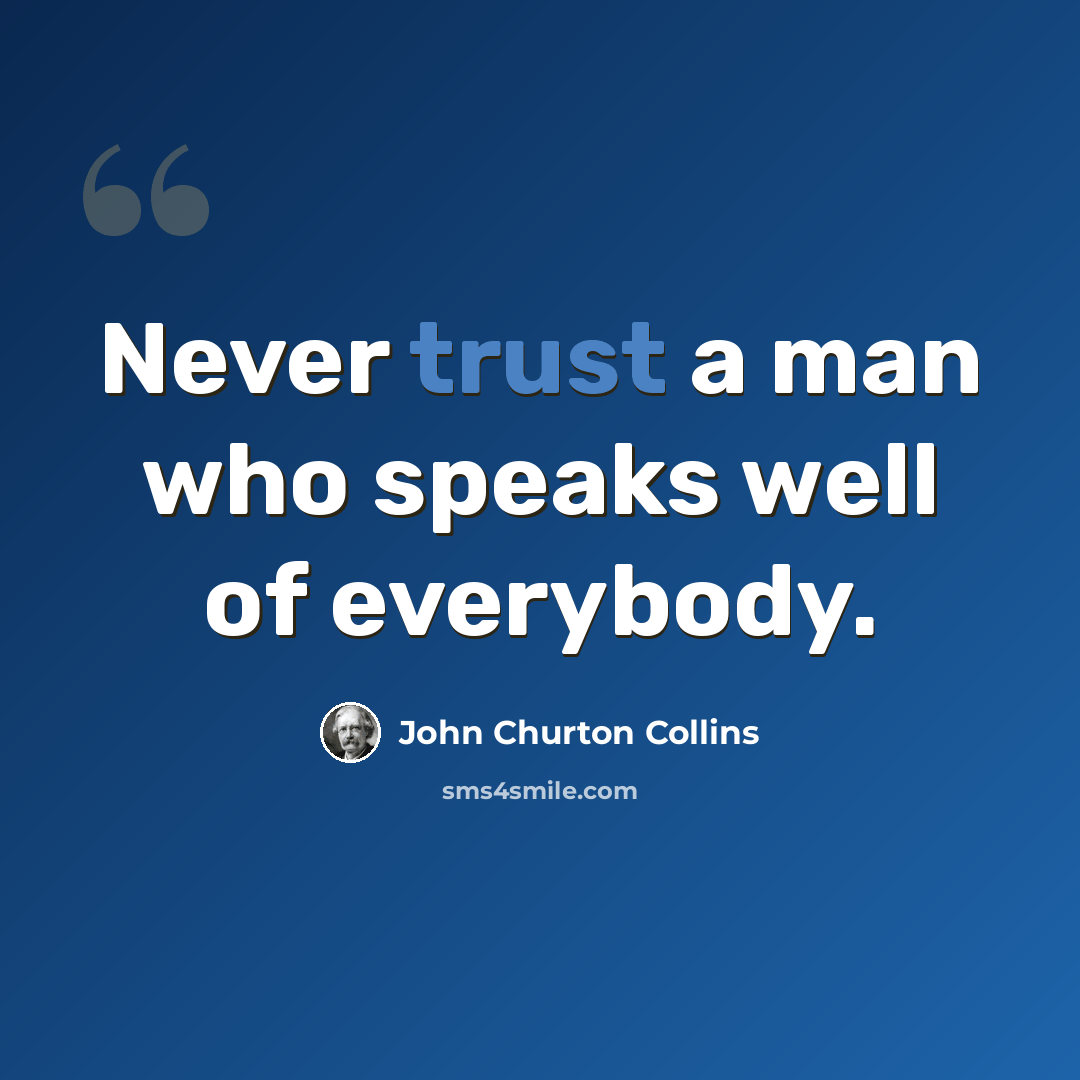 “Never trust a man who speaks well of everybody.” quote by John Churton Collins