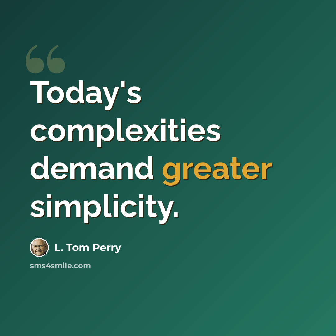 “Today's complexities demand greater simplicity.” quote by L. Tom Perry