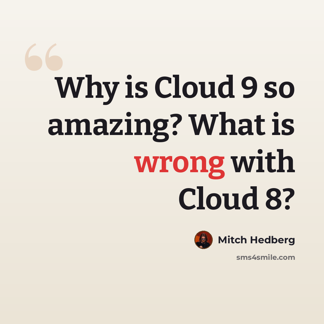 “Why is Cloud 9 so amazing? What is wrong with Cloud 8?” quote by Mitch Hedberg