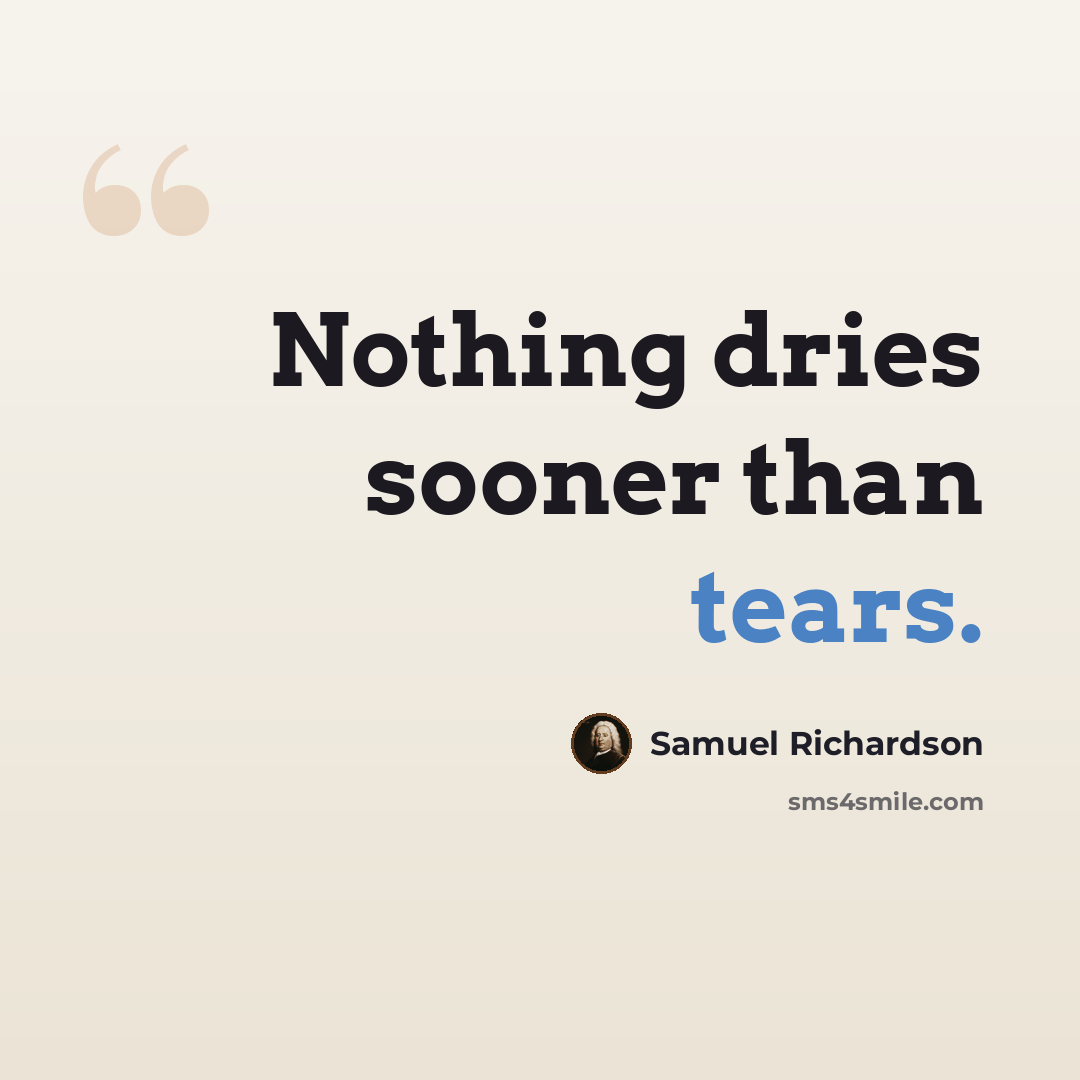 “Nothing dries sooner than tears.” quote by Samuel Richardson