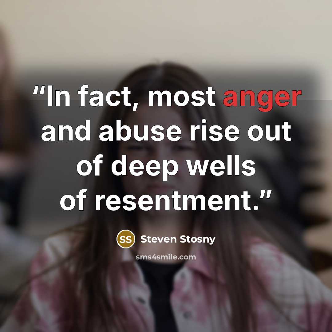 “In fact, most anger and abuse rise out of deep wells of resentment.” quote by Steven Stosny