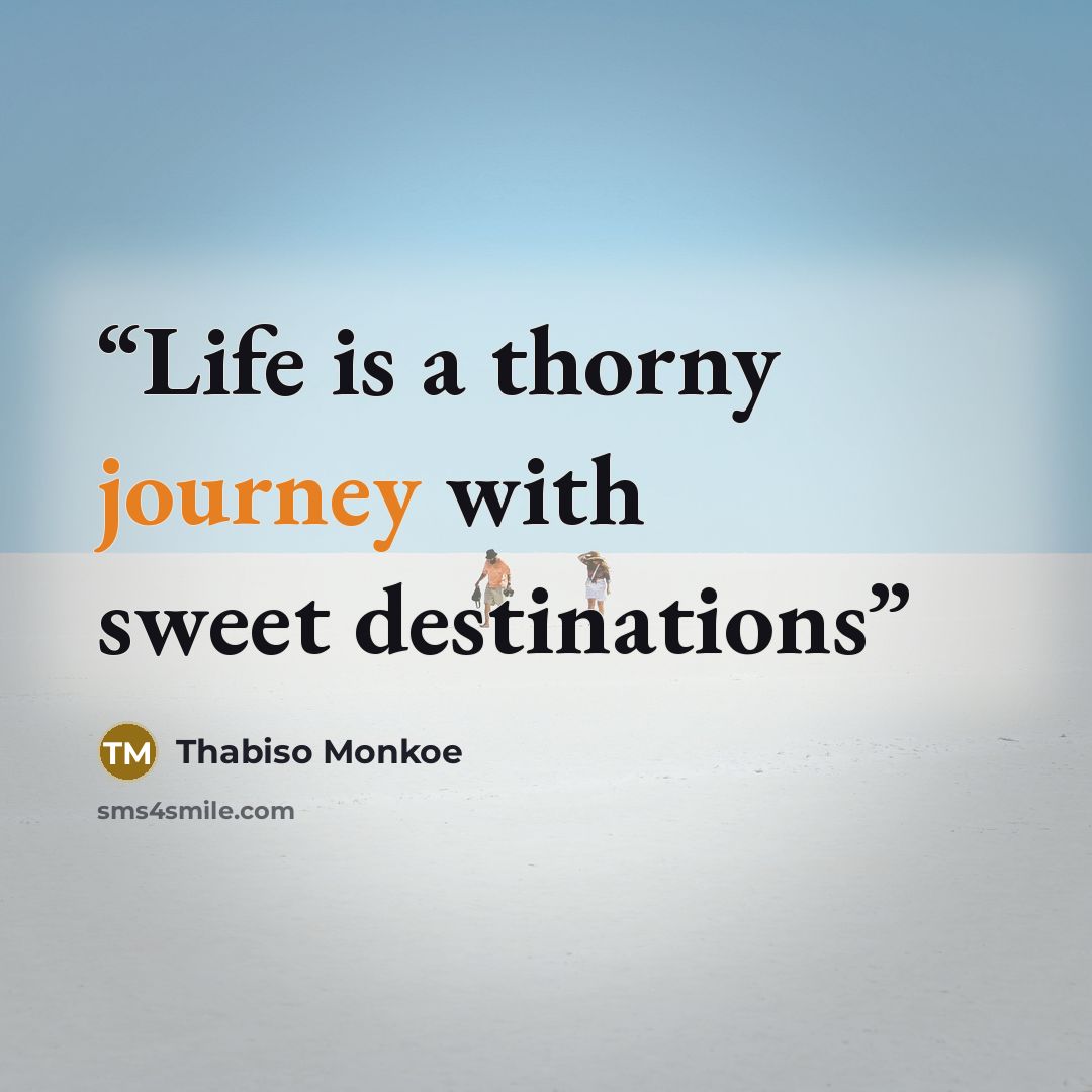“Life is a thorny journey with sweet destinations” quote by Thabiso Monkoe