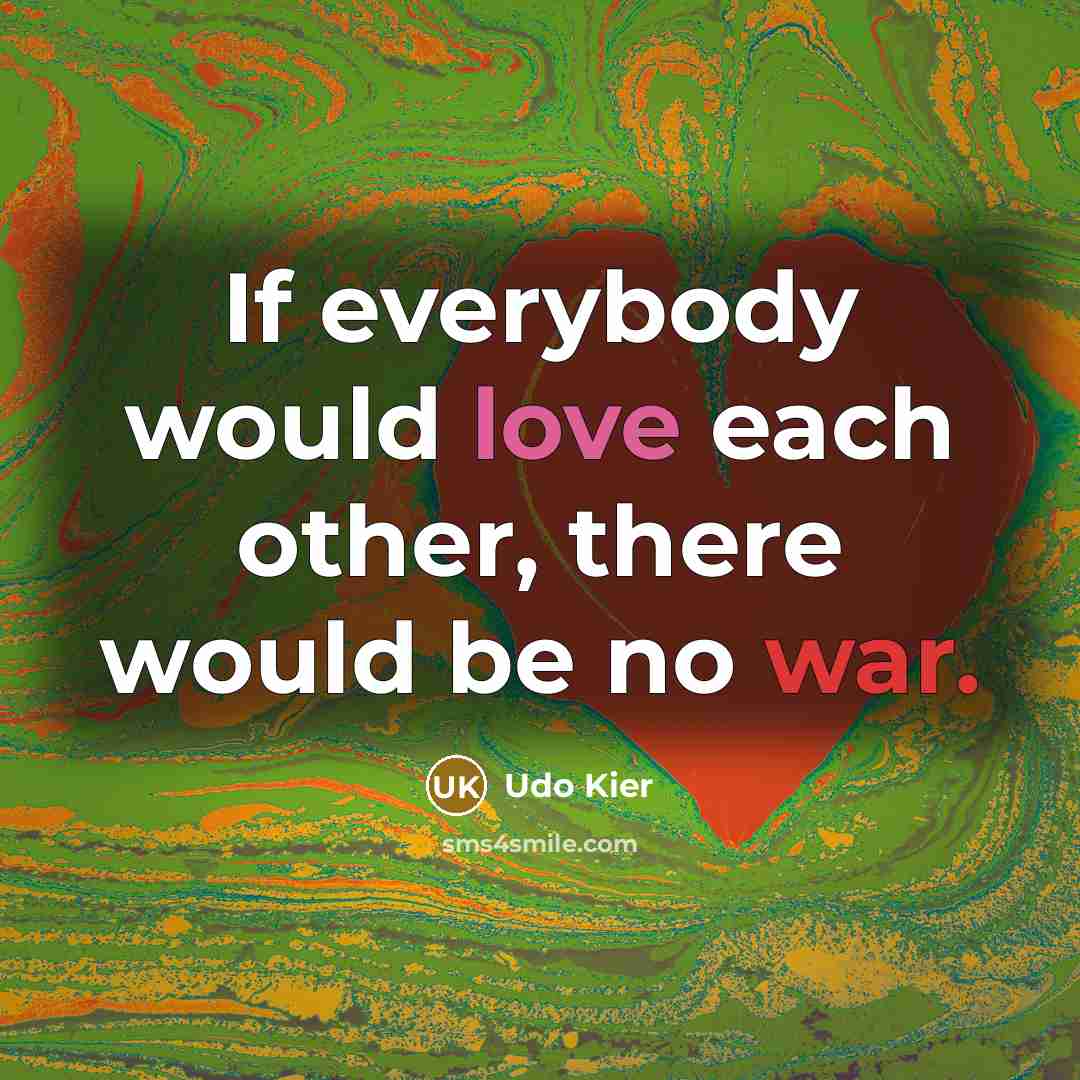 “If everybody would love each other, there would be no war.” quote by Udo Kier