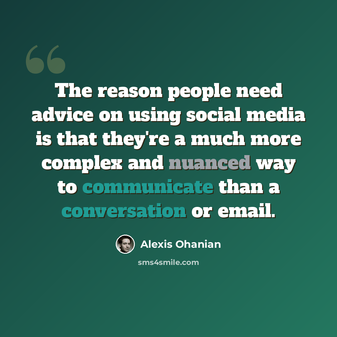 “The reason people need advice on using social media is that they're a much more complex and nuanced way to communicate than a conversation or email.” quote by Alexis Ohanian