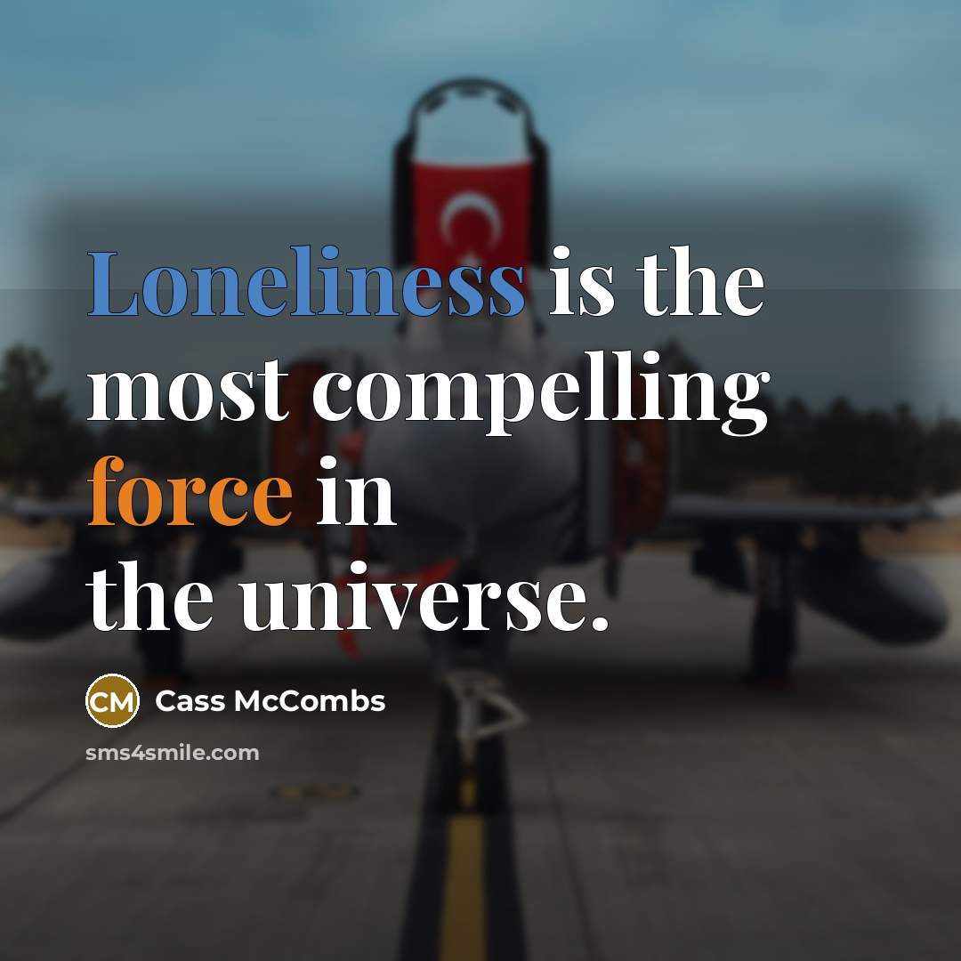 “Loneliness is the most compelling force in the universe.” quote by Cass McCombs