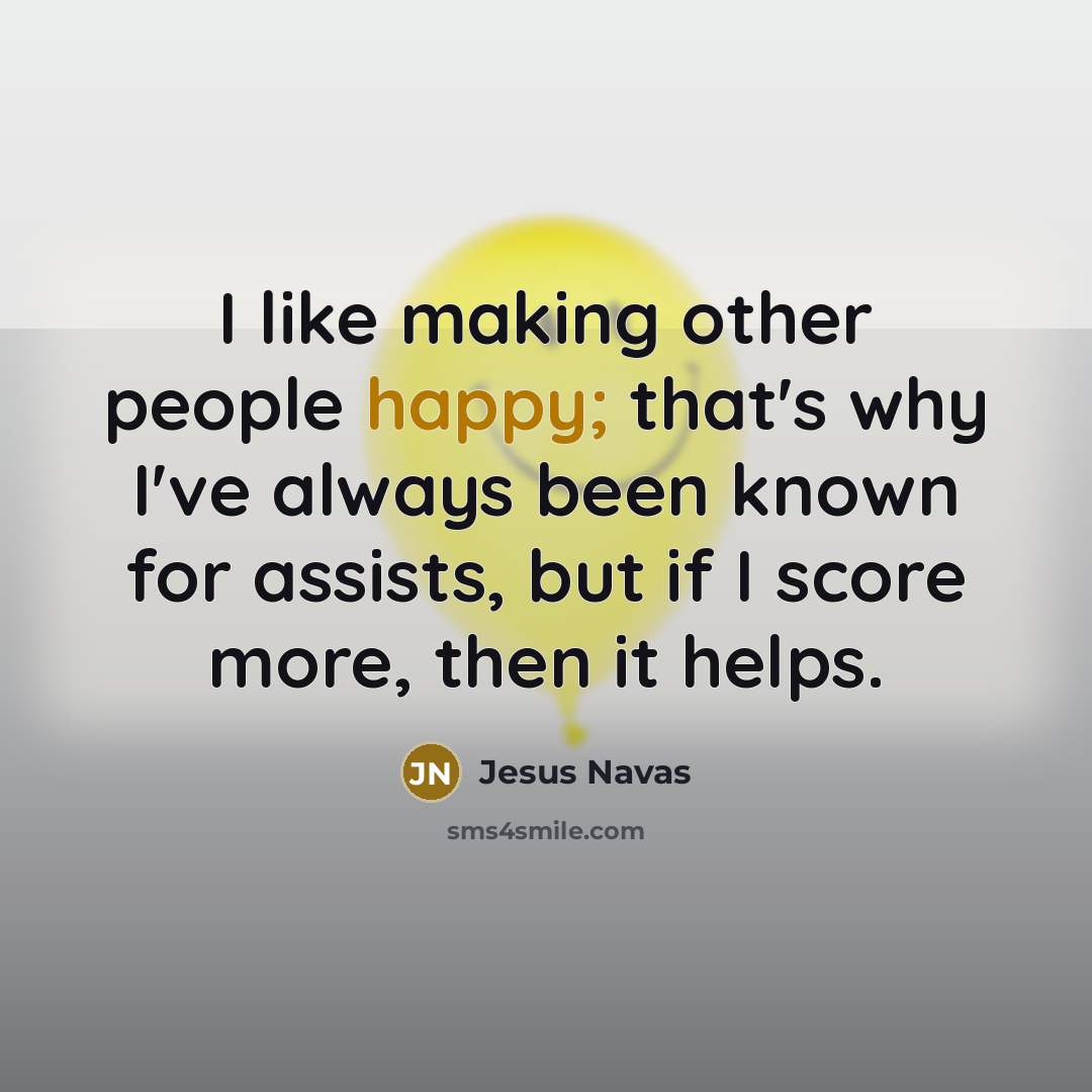 “I like making other people happy; that's why I've always been known for assists, but if I score more, then it helps.” quote by Jesus Navas