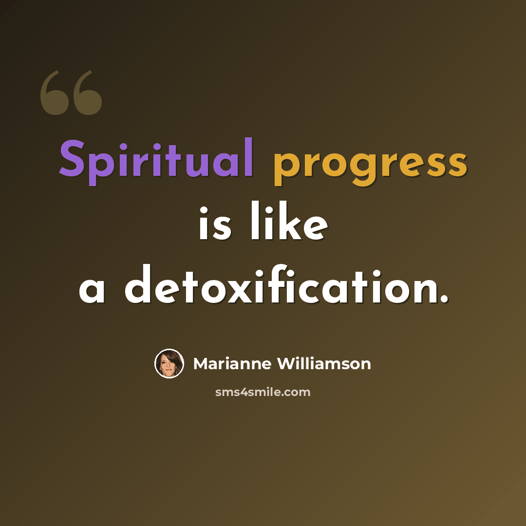 “Spiritual progress is like a detoxification.” quote by Marianne Williamson