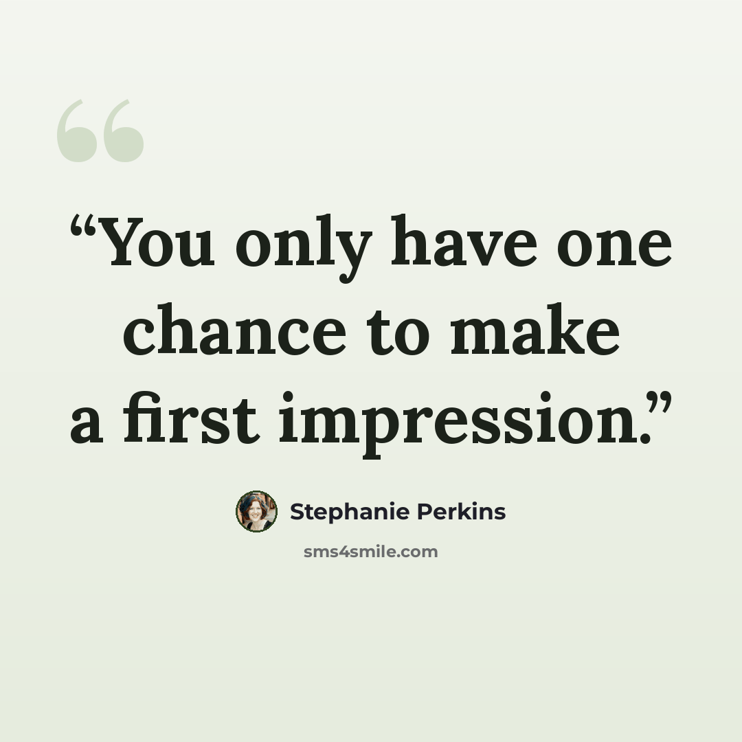 “You only have one chance to make a first impression.” quote by Stephanie Perkins