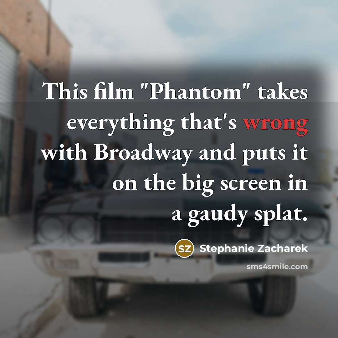 “This film "Phantom" takes everything that's wrong with Broadway and puts it on the big screen in a gaudy splat.” quote by Stephanie Zacharek