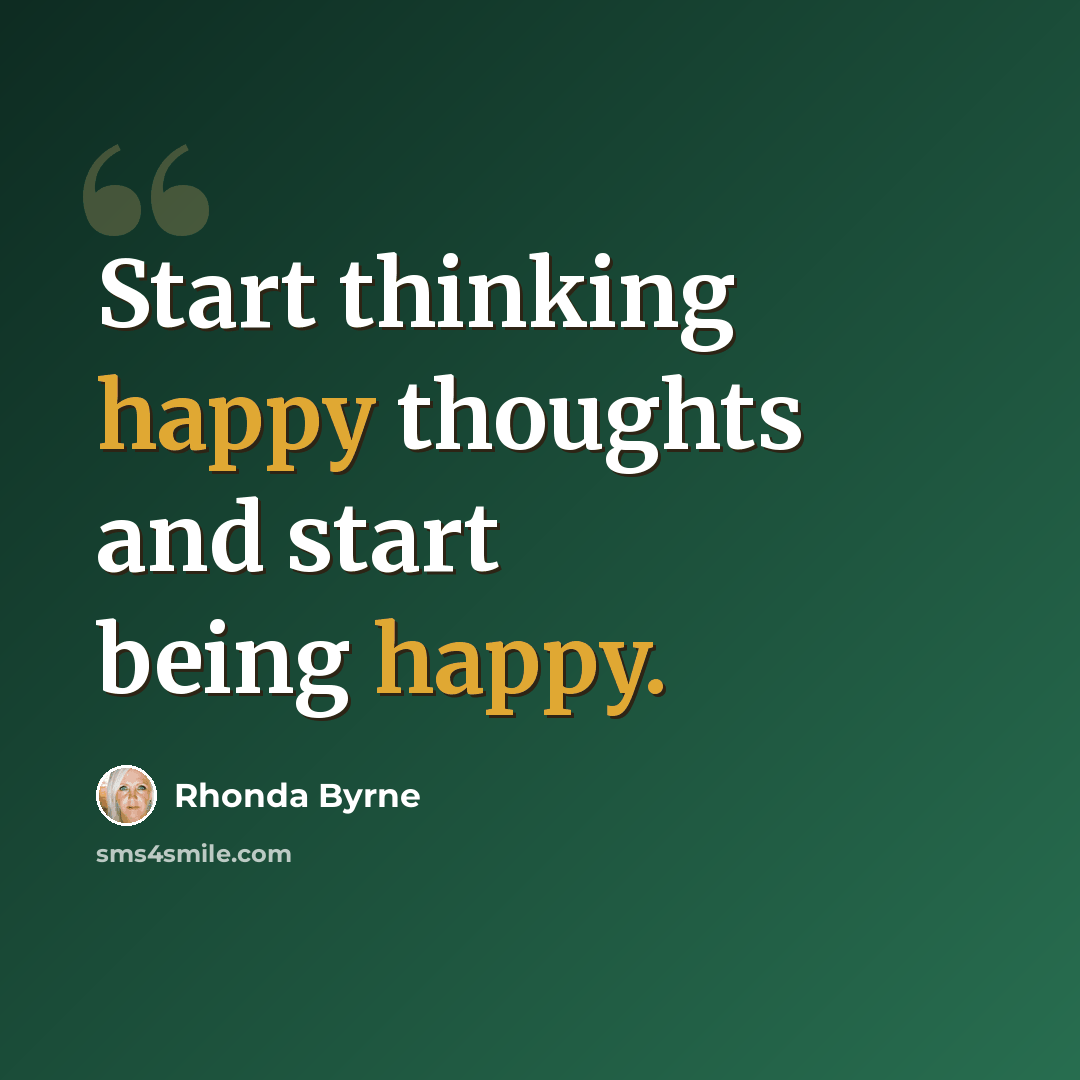 “Start thinking happy thoughts and start being happy.” quote by Rhonda Byrne