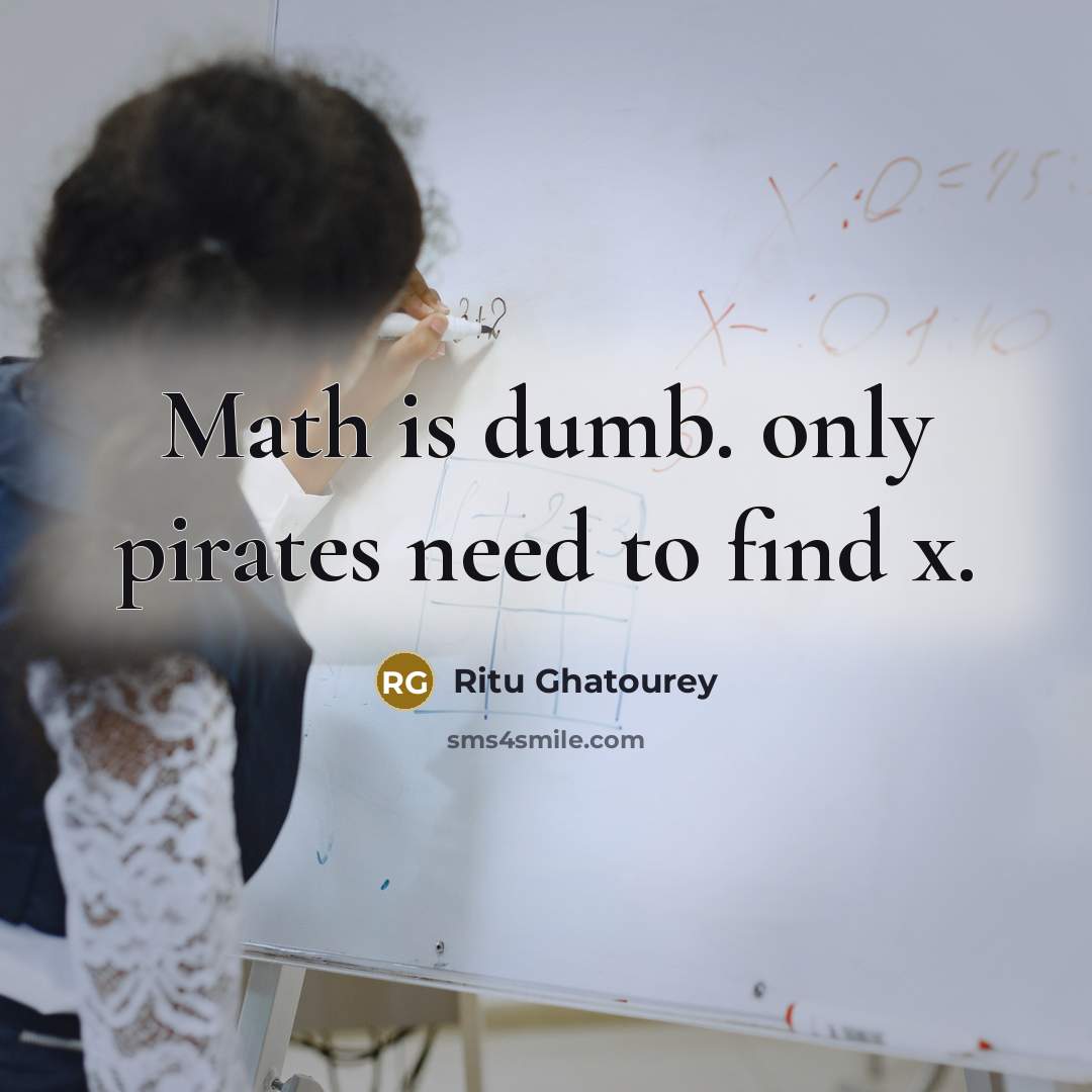 “Math is dumb. only pirates need to find x.” quote by Ritu Ghatourey