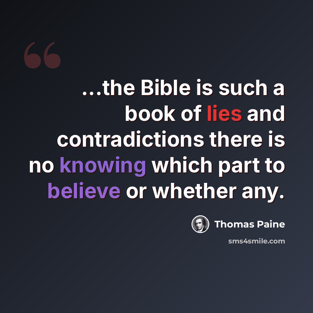 “...the Bible is such a book of lies and contradictions there is no knowing which part to believe or whether any.” quote by Thomas Paine