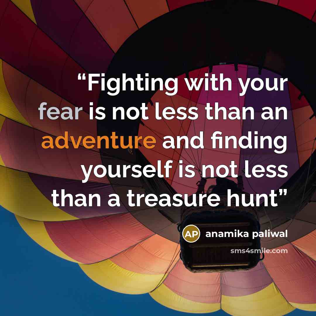 “Fighting with your fear is not less than an adventure and finding yourself is not less than a treasure hunt” quote by anamika paliwal