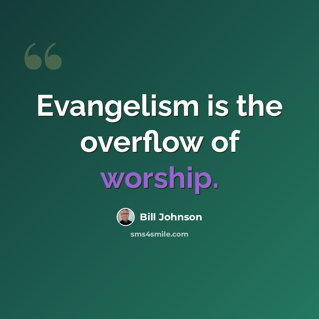 “Evangelism is the overflow of worship.” quote by Bill Johnson