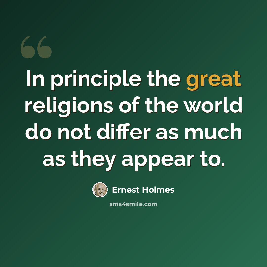 “In principle the great religions of the world do not differ as much as they appear to.” quote by Ernest Holmes