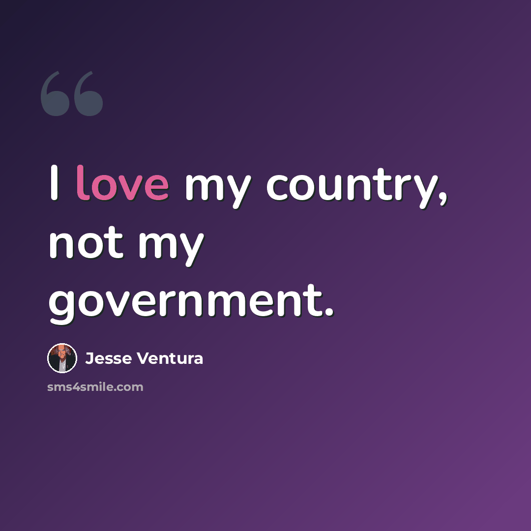 “I love my country, not my government.” quote by Jesse Ventura