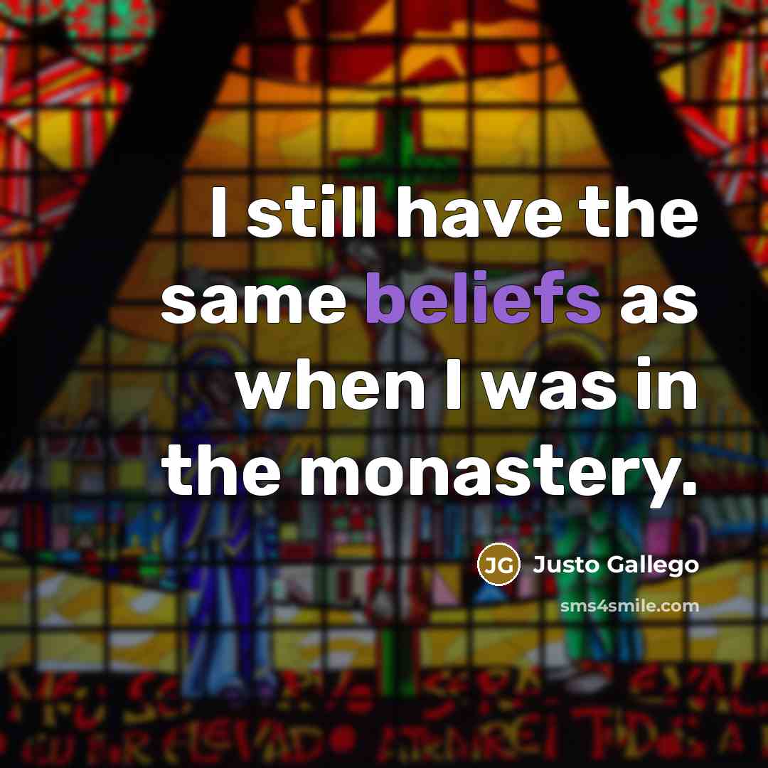 “I still have the same beliefs as when I was in the monastery.” quote by Justo Gallego