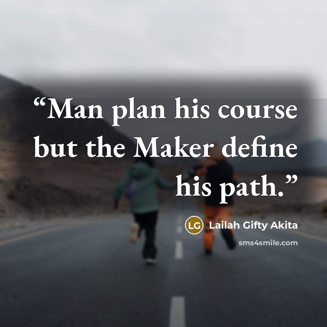 “Man plan his course but the Maker define his path.” quote by Lailah Gifty Akita