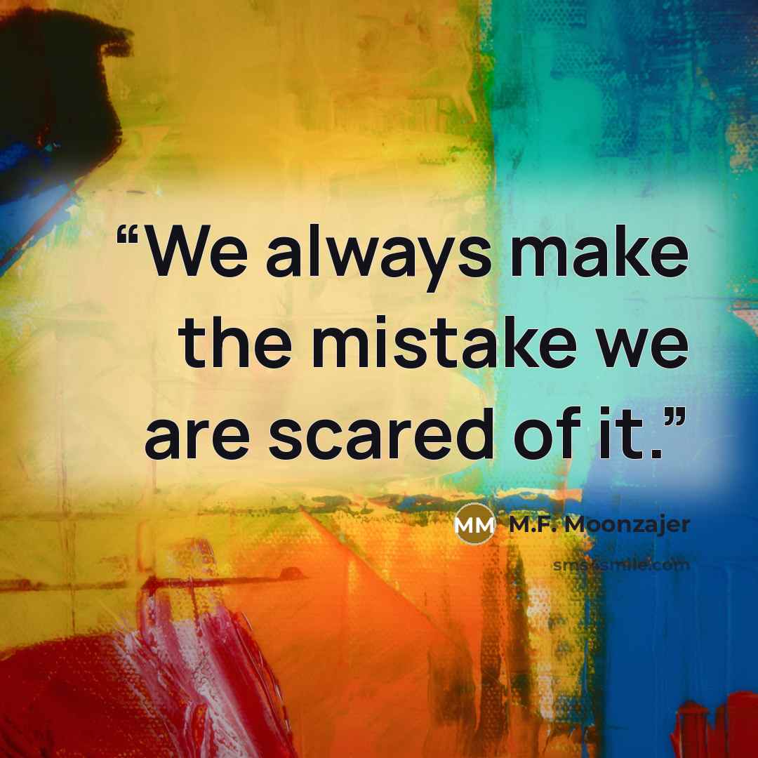 “We always make the mistake we are scared of it.” quote by M.F. Moonzajer