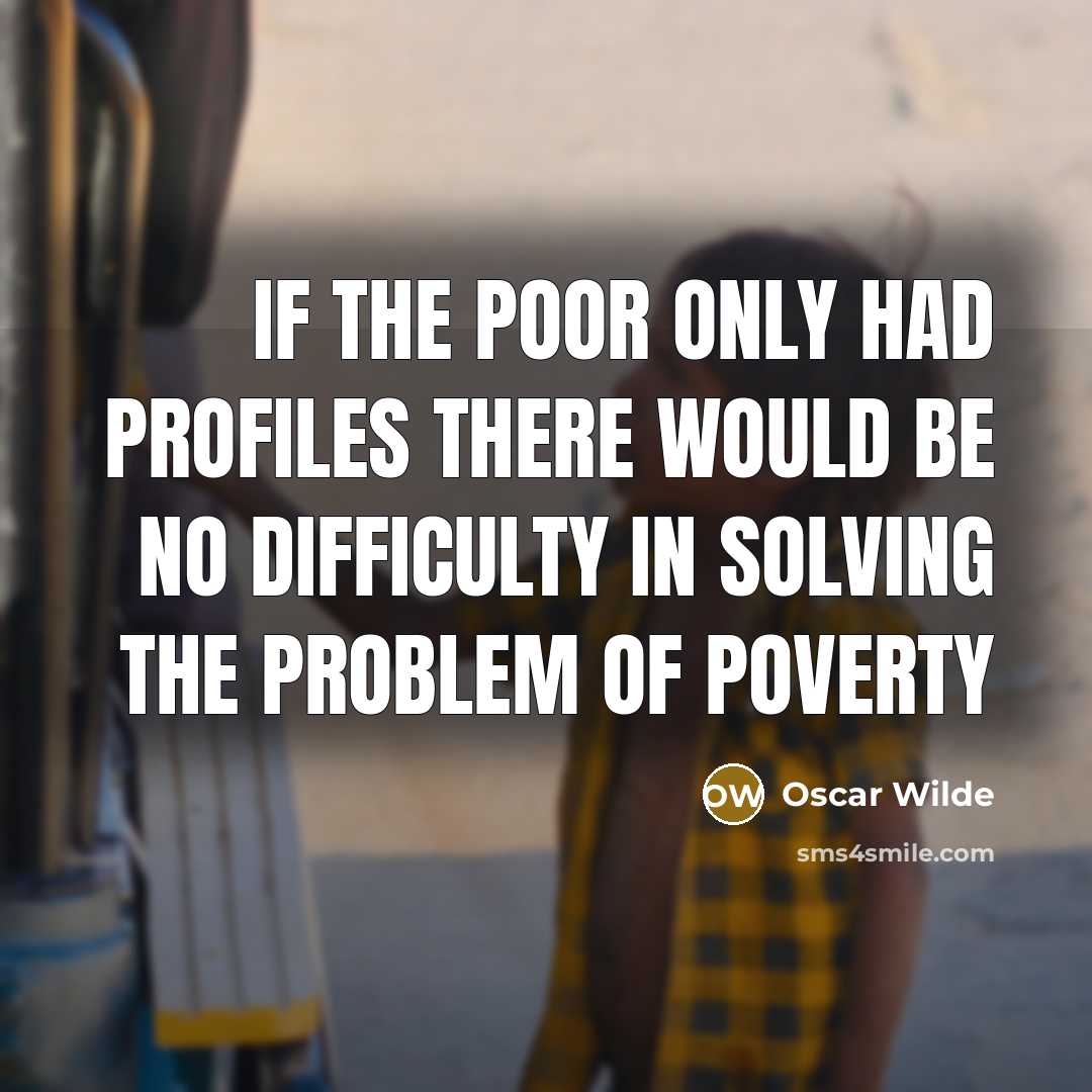 “If the poor only had profiles there would be no difficulty in solving the problem of poverty” quote by Oscar Wilde