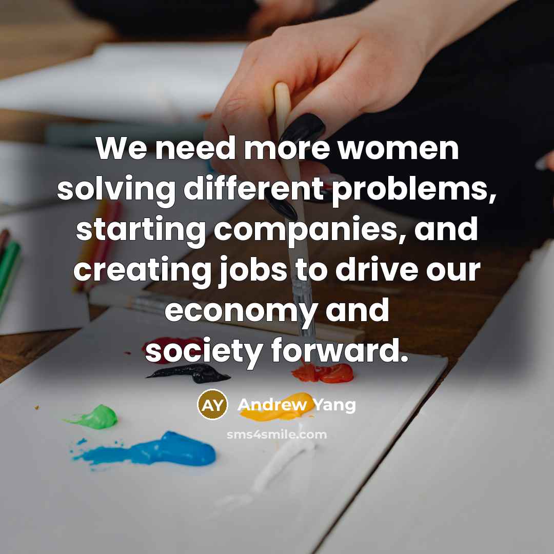 “We need more women solving different problems, starting companies, and creating jobs to drive our economy and society forward.” quote by Andrew Yang
