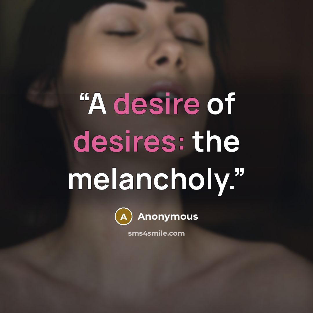 “A desire of desires: the melancholy.” quote by Anonymous