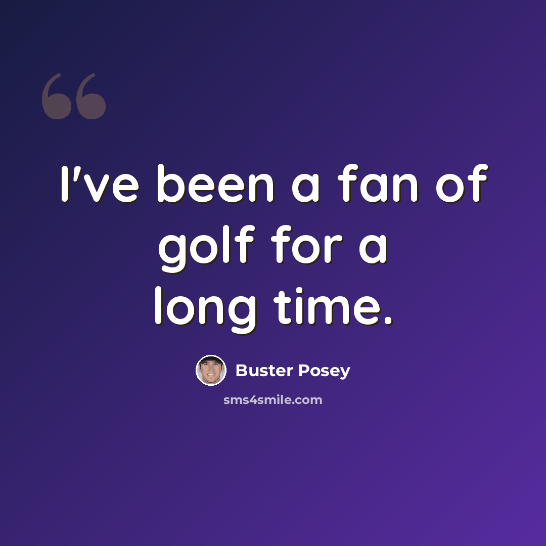 “I've been a fan of golf for a long time.” quote by Buster Posey