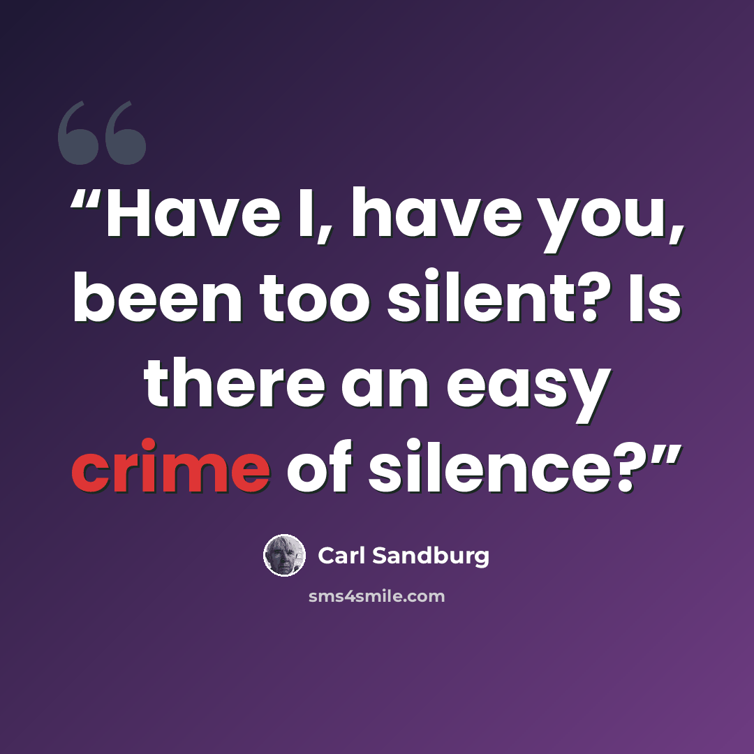 “Have I, have you, been too silent? Is there an easy crime of silence?” quote by Carl Sandburg