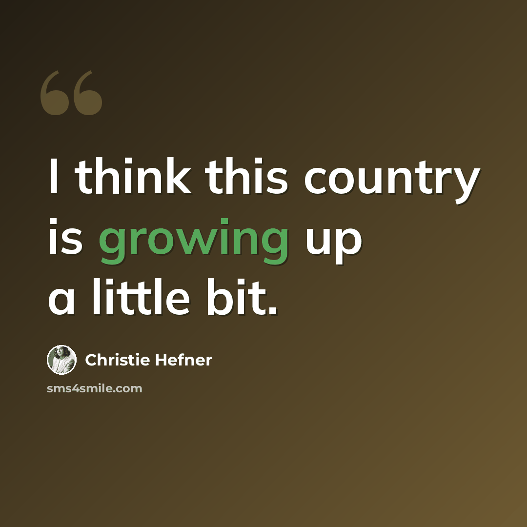 “I think this country is growing up a little bit.” quote by Christie Hefner