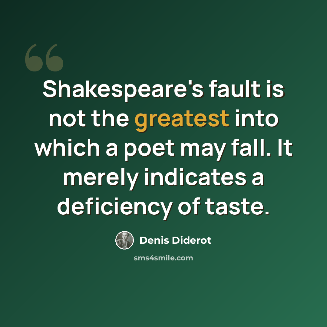 “Shakespeare's fault is not the greatest into which a poet may fall. It merely indicates a deficiency of taste.” quote by Denis Diderot
